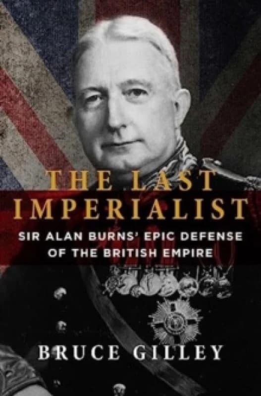 The Last Imperialist : Sir Alan Burns' Epic Defense of the British Empire Paperback / softback