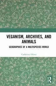 Veganism Archives and Animals Geographies of a Multispecies World