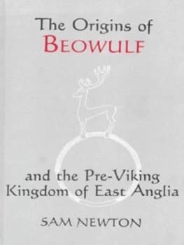 The Origins of Beowulf and the Pre-Viking Kingdom of East Anglia by Sam Newton Paperback