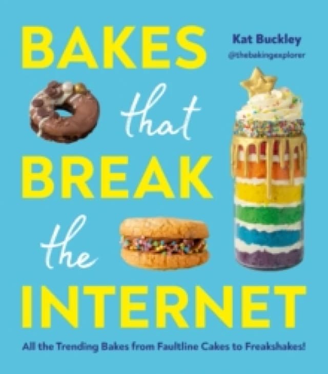 Bakes That Break The Internet : All The Trending Bakes from Faultline Cakes to Freakshakes! Hardback