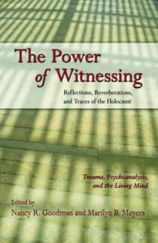 The Power of WitnessingReflections Reverberations and Traces of the Holocaust: Trauma Psychoanalysis and the Living Mind