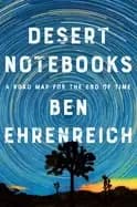 desert notebooks a road map for the end of time