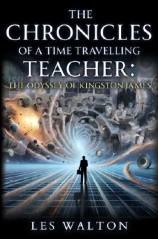 The Chronicles of a Time Travelling Teacher: The Odyssey of Kingston James Paperback / softback