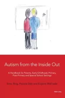 Autism from the Inside Out : A Handbook for Parents, Early Childhood, Primary, Post-Primary and Special School Settings