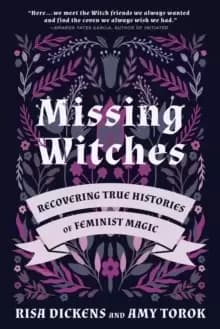 Missing Witches : Feminist Occult Histories, Rituals, and Invocations
