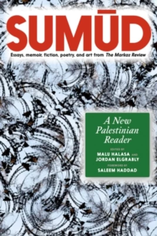 Sumud : A New Palestinian Reader Essays, memoir, fiction, poetry, and art from The Markaz Review Paperback / softback