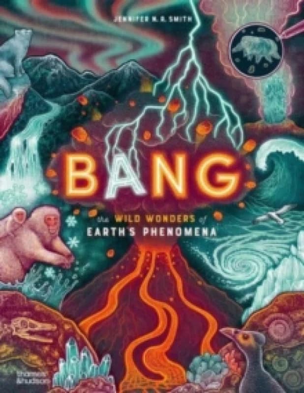 Bang : The wild wonders of Earths phenomena Hardback
