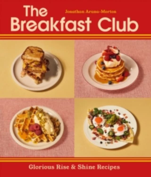 The Breakfast Club : Glorious Rise & Shine Recipes Hardback