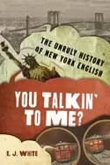 you talkin to me the unruly history of new york english