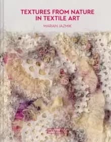 Textures from Nature in Textile Art : Natural inspiration for mixed-media and textile artists