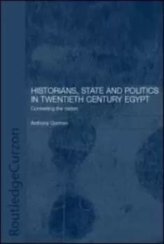 Historians state and politics in twentieth century Egypt by Anthony Gorman