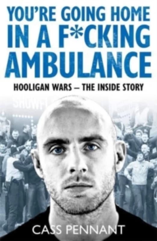 You're Going Home in a F*****g Ambulance : Hooligan Wars - The Inside Story Paperback / softback