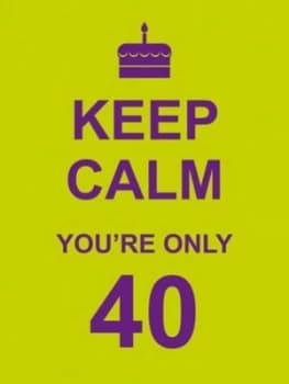 Keep Calm Youre Only 40 Hardback