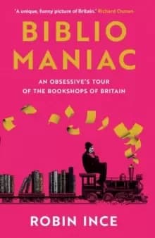 Bibliomaniac : An Obsessive's Tour of the Bookshops of Britain
