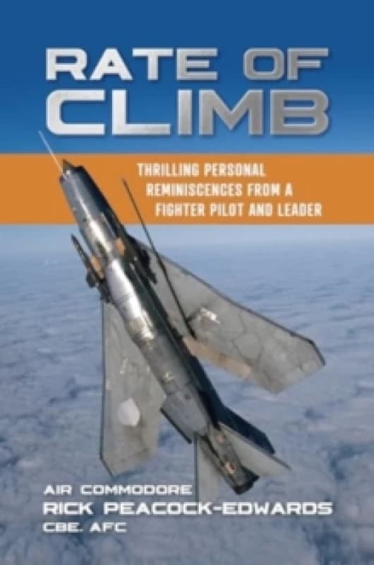 Rate of Climb : Thrilling Personal Reminiscences from a Fighter Pilot and Leader Paperback / softback