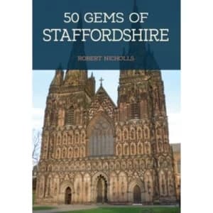 50 Gems of Staffordshire : The History & Heritage of the Most Iconic Places