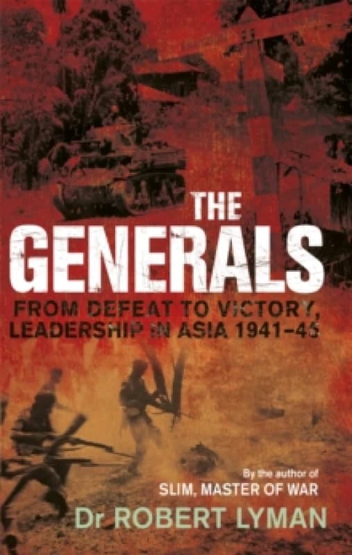 The Generals : From Defeat to Victory, Leadership in Asia 1941-1945 Paperback / softback