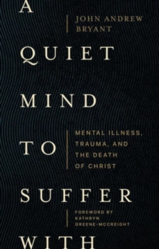 A Quiet Mind to Suffer With Mental Illness, Trauma, and the Death of Christ Paperback / softback