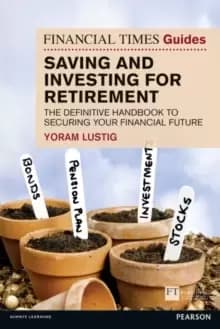 FT Guide to Saving and Investing for Retirement : The definitive handbook to securing your financial future