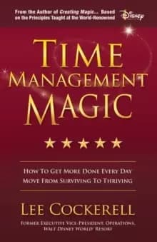 Time Management Magic : How to Get More Done Every Day and Move from Surviving to Thriving