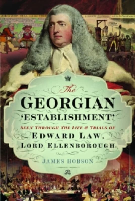The Georgian 'Establishment' : Seen Through the Life and Trials of Edward Law, Lord Ellenborough Hardback
