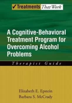 A cognitive-behavioural treatment program for overcoming alcohol problems Therapist guide by Elizabeth E. Epstein