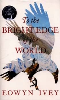 To the Bright Edge of the World by Eowyn Ivey Hardback