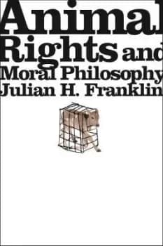 Animal Rights and Moral Philosophy by Julian H. Franklin