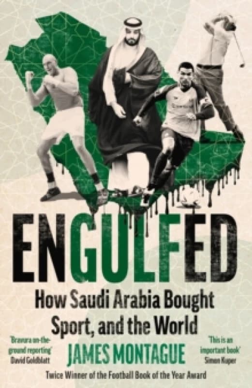 Engulfed : How Saudi Arabia Bought Sport, and the World: SHORTLISTED FOR THE WILLIAM HILL SPORTS BOOK OF THE YEAR AWARD 2025 Hardback