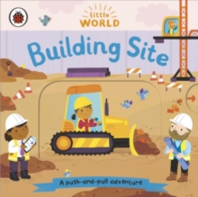 Little World: Building Site : A push-and-pull adventure Board book