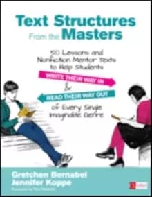Text Structures From the Masters : 50 Lessons and Nonfiction Mentor Texts to Help Students Write Their Way In and Read Their Way Out of Every Single I