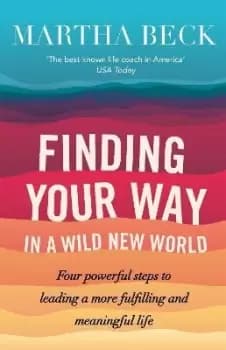 Finding Your Way In A Wild New World by Martha Beck