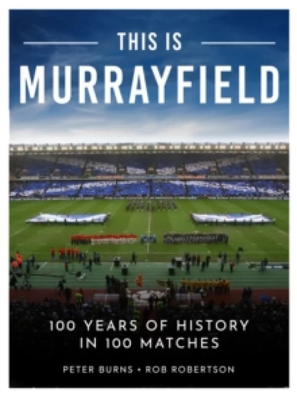 This is Murrayfield : 100 Years of History in 100 Matches Hardback
