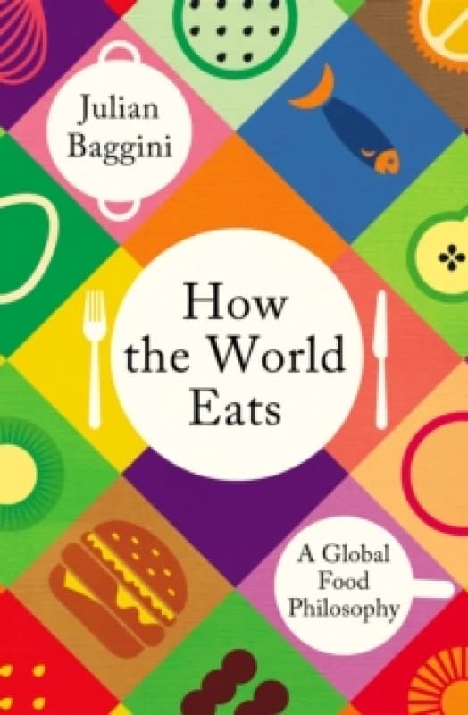 How the World Eats : A Global Food Philosophy Hardback
