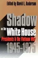 shadow on the white house presidents and the vietnam war 1945 1975