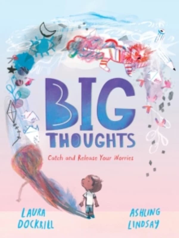 Big Thoughts: Catch and Release Your Worries : A picture book about managing emotions, feelings and worries, with hints and tips for children and pare