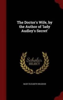 The Doctors Wife by the Author of lady Audleys Secret by Mary Elizabeth Braddon Hardback