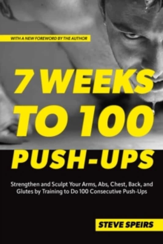 7 Weeks To 100 Push-ups : Strengthen and Sculpt Your Arms, Abs, Chest, Back and Glutes by Training to Do 100 Consecutive Push-Ups Paperback / softback