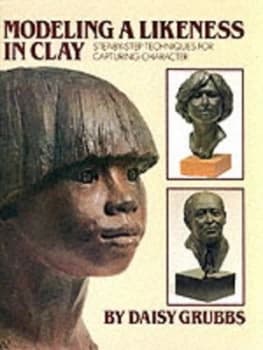 Modeling a Likeness in Clay by Daisy Grubbs Book