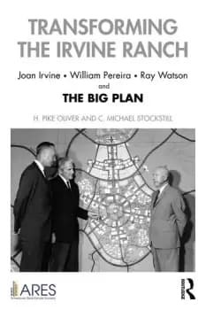 Transforming the Irvine Ranch Joan Irvine William Pereira Ray Watson and the Big Plan