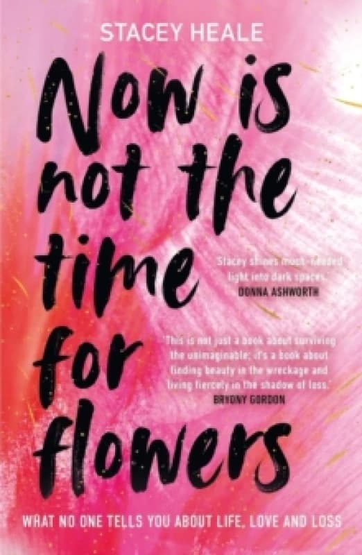 Now is Not the Time for Flowers : What No One Tells You About Life, Love and Loss Paperback / softback