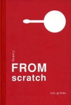 Cooking from Scratch by Lulu Grimes Hardback