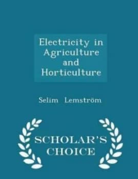 Electricity in Agriculture and Horticulture - Scholars Choice Edition by Selim Lemstrom Paperback