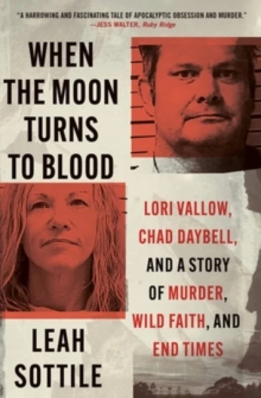 When the Moon Turns to Blood : Lori Vallow, Chad Daybell, and a Story of Murder, Wild Faith, and End Times Paperback / softback