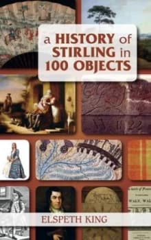 A History of Stirling in 100 Objects by Elspeth King Paperback