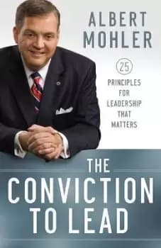 The Conviction to Lead - 25 Principles for Leadership by Albert Mohler