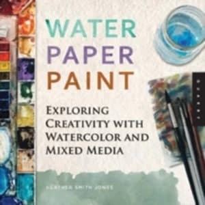 Water Paper Paint : Exploring Creativity with Watercolor and Mixed Media