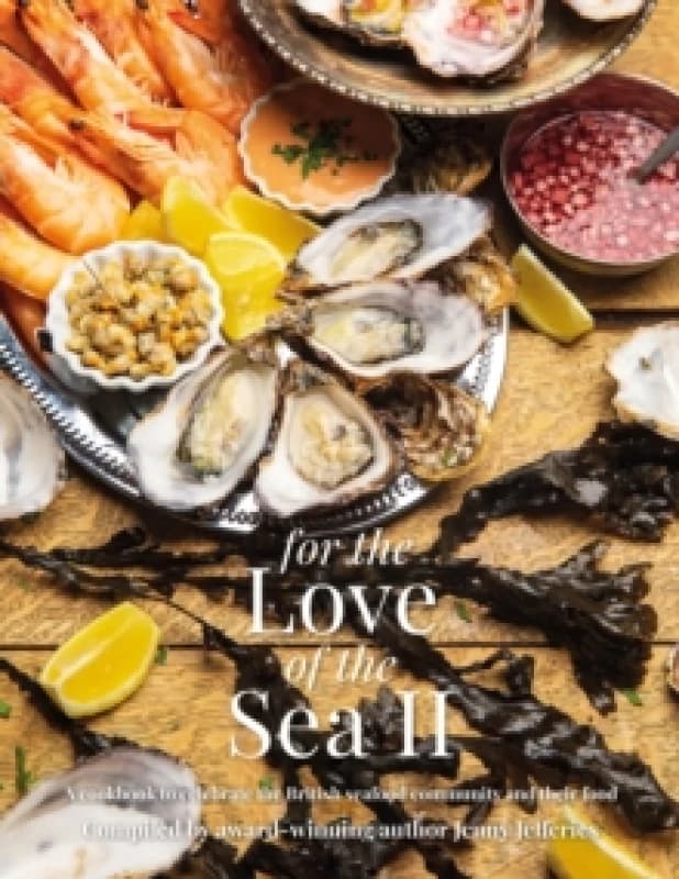For The Love of the Sea II : A cookbook to celebrate the British seafood community and their food Hardback