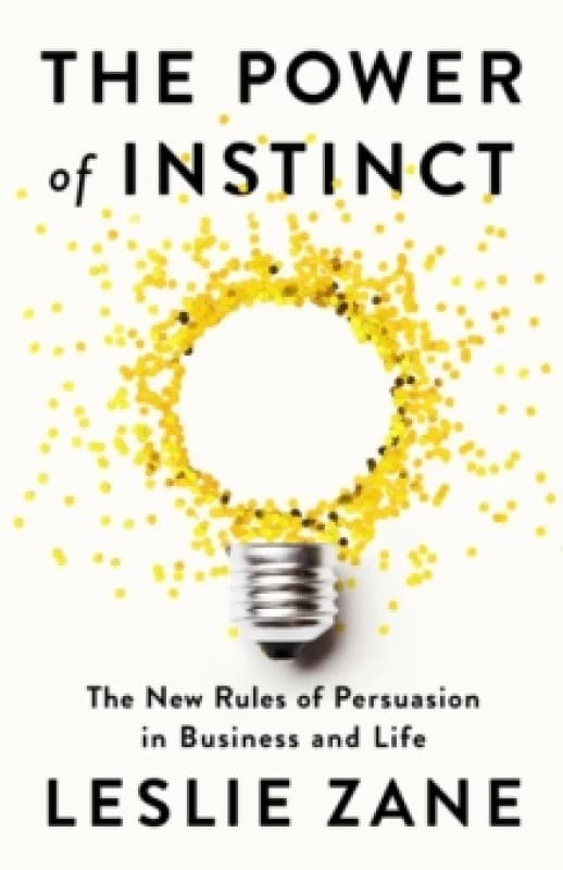 The Power of Instinct : The New Rules of Persuasion in Business and Life Hardback