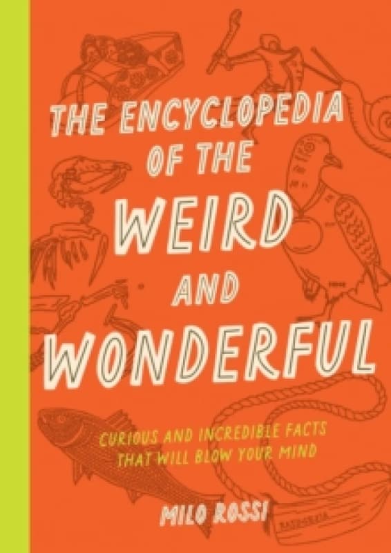 The Encyclopedia of the Weird and Wonderful : Curious and Incredible Facts that Will Blow Your Mind Paperback / softback